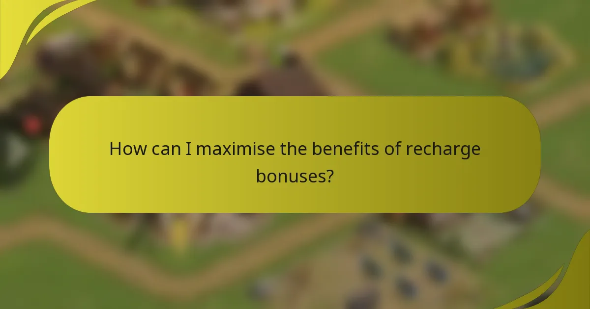 How can I maximise the benefits of recharge bonuses?