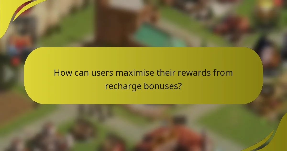 How can users maximise their rewards from recharge bonuses?