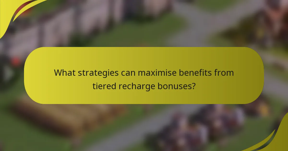 What strategies can maximise benefits from tiered recharge bonuses?
