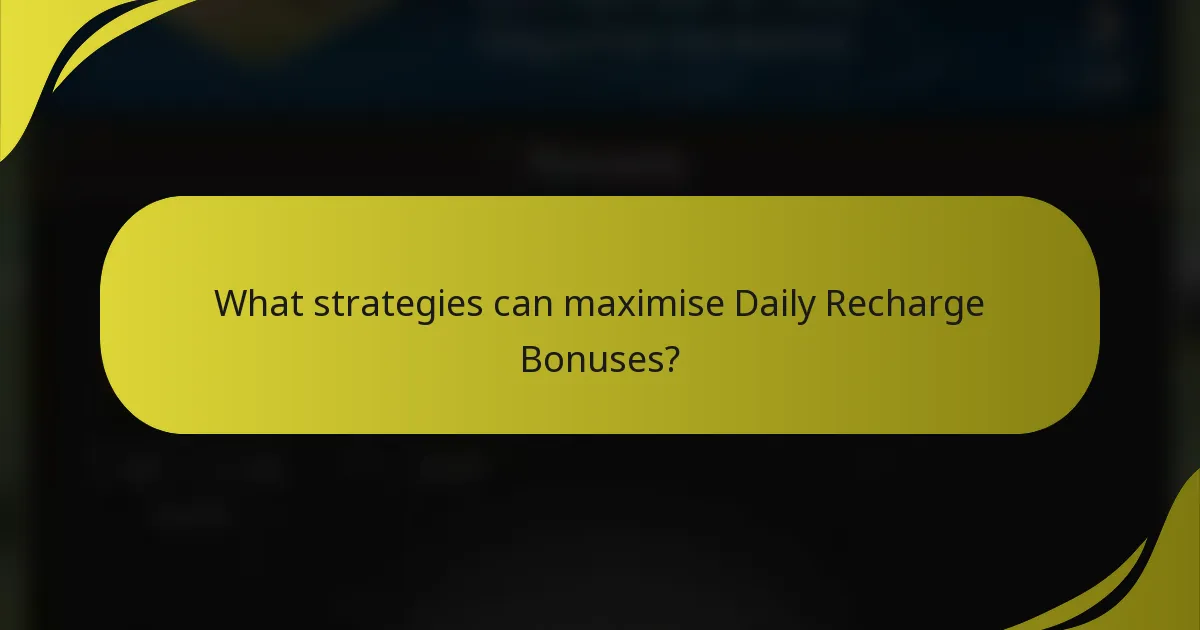 What strategies can maximise Daily Recharge Bonuses?