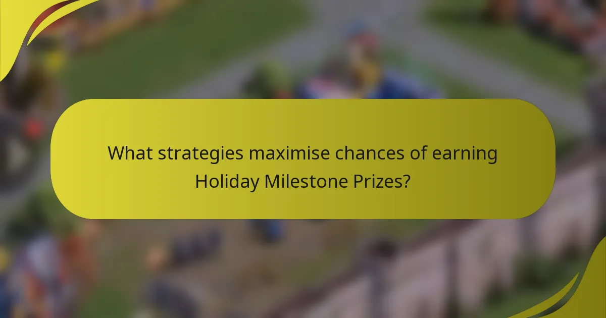 What strategies maximise chances of earning Holiday Milestone Prizes?